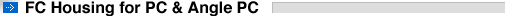 FC Housing for PC & Angle PC
